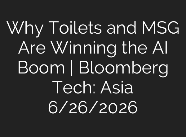 Why Toilets and MSG Are Winning the AI Boom | Bloomberg Tech: Asia 6/26/2026
