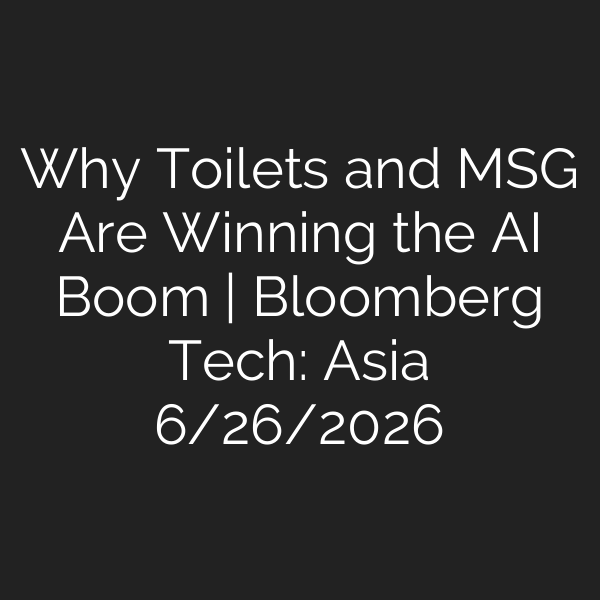 Why Toilets and MSG Are Winning the AI Boom | Bloomberg Tech: Asia 6/26/2026