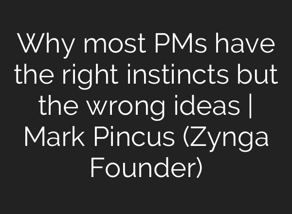 Why most PMs have the right instincts but the wrong ideas | Mark Pincus (Zynga Founder)