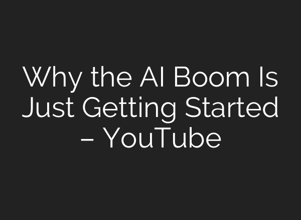 Why the AI Boom Is Just Getting Started – YouTube
