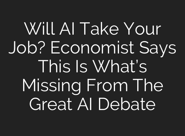 Will AI Take Your Job? Economist Says This Is What’s Missing From The Great AI Debate