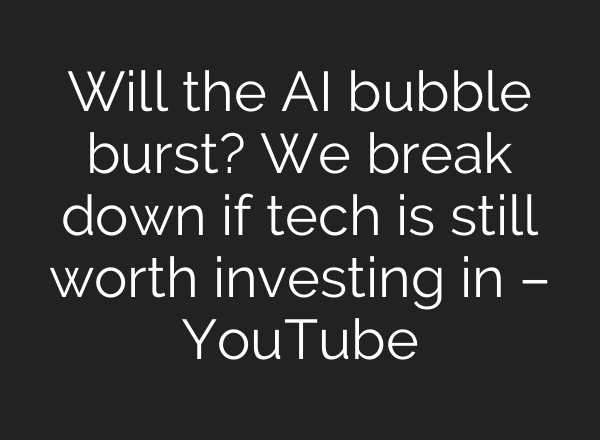 Will the AI bubble burst? We break down if tech is still worth investing in – YouTube