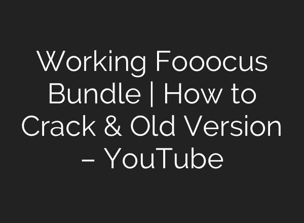 Working Fooocus Bundle | How to Crack & Old Version – YouTube