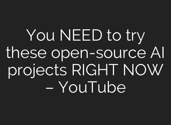 You NEED to try these open-source AI projects RIGHT NOW – YouTube