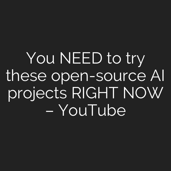 You NEED to try these open-source AI projects RIGHT NOW – YouTube