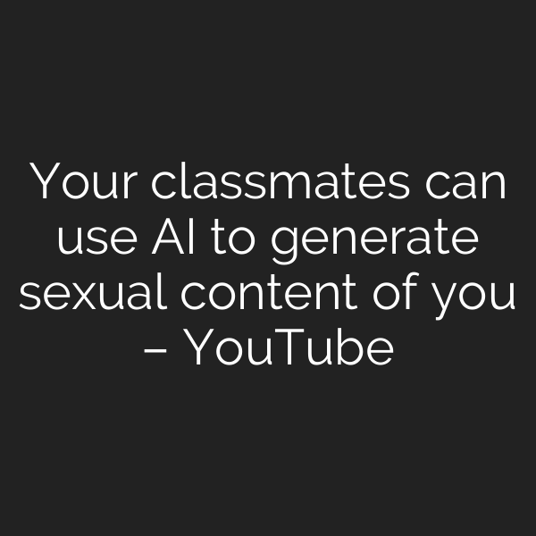 Your classmates can use AI to generate sexual content of you – YouTube