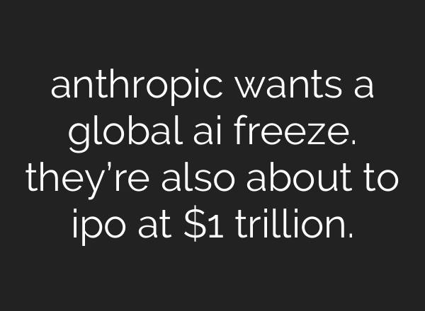 anthropic wants a global ai freeze. they’re also about to ipo at $1 trillion.