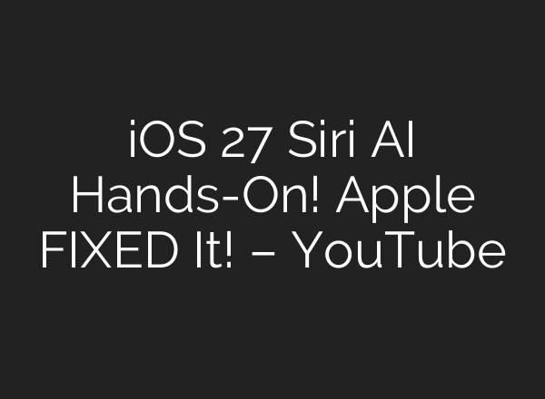 iOS 27 Siri AI Hands-On! Apple FIXED It! – YouTube