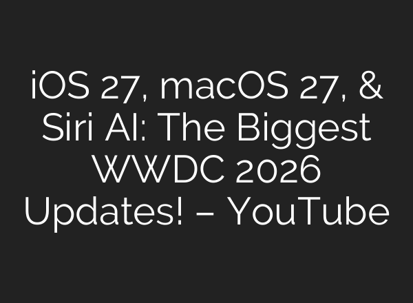 iOS 27, macOS 27, & Siri AI: The Biggest WWDC 2026 Updates! – YouTube