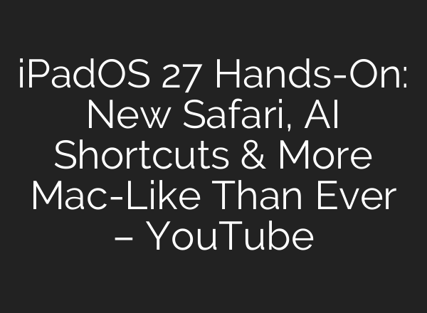 iPadOS 27 Hands-On: New Safari, AI Shortcuts & More Mac-Like Than Ever – YouTube