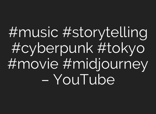 #music #storytelling #cyberpunk #tokyo #movie #midjourney – YouTube