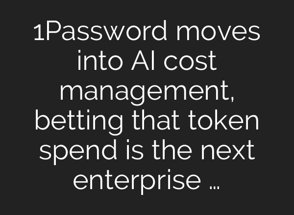 1Password moves into AI cost management, betting that token spend is the next enterprise …