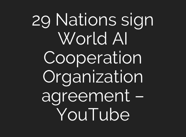 29 Nations sign World AI Cooperation Organization agreement – YouTube