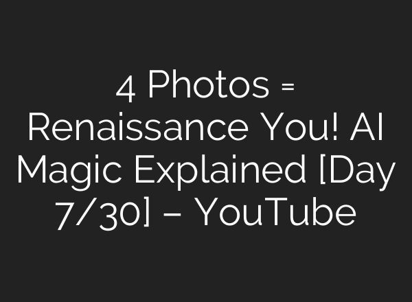 4 Photos = Renaissance You! AI Magic Explained [Day 7/30] – YouTube