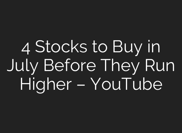 4 Stocks to Buy in July Before They Run Higher – YouTube