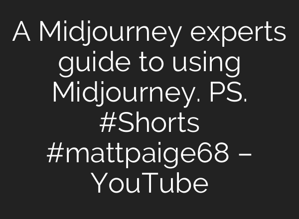 A Midjourney experts guide to using Midjourney. PS. #Shorts #mattpaige68 – YouTube