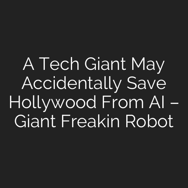 A Tech Giant May Accidentally Save Hollywood From AI – Giant Freakin Robot