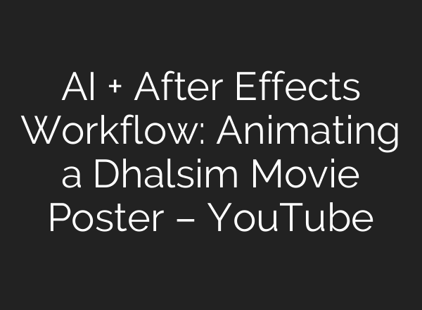 AI + After Effects Workflow: Animating a Dhalsim Movie Poster – YouTube