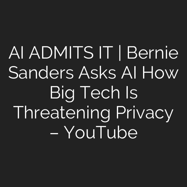 AI ADMITS IT | Bernie Sanders Asks AI How Big Tech Is Threatening Privacy – YouTube