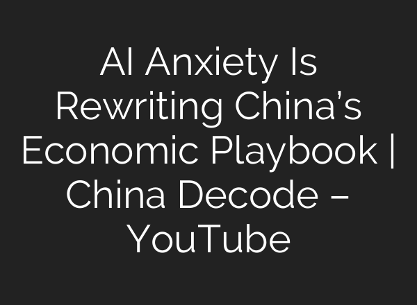 AI Anxiety Is Rewriting China’s Economic Playbook | China Decode – YouTube