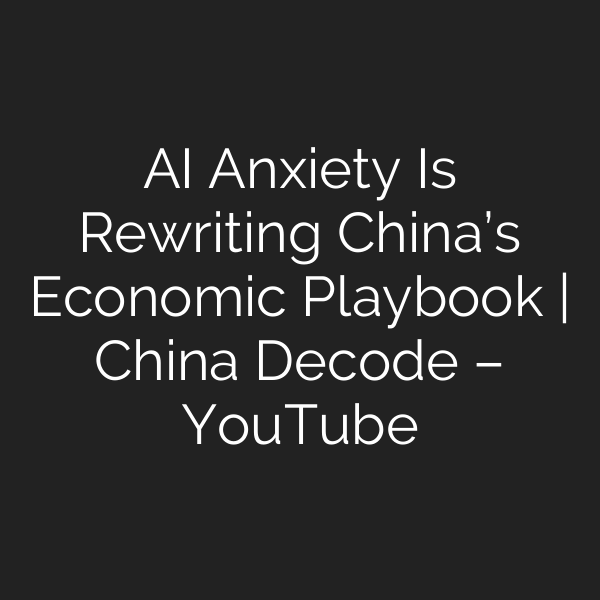 AI Anxiety Is Rewriting China’s Economic Playbook | China Decode – YouTube