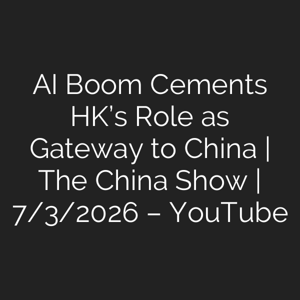AI Boom Cements HK’s Role as Gateway to China | The China Show | 7/3/2026 – YouTube