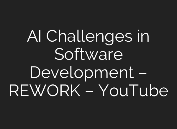 AI Challenges in Software Development – REWORK – YouTube