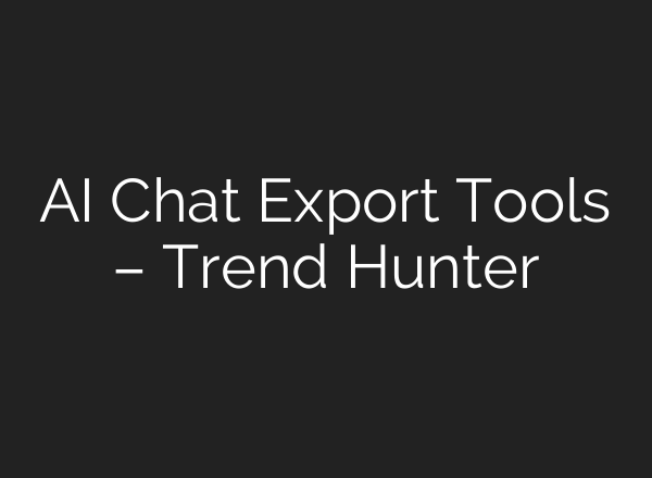 AI Chat Export Tools – Trend Hunter