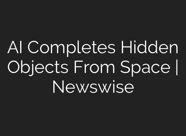 AI Completes Hidden Objects From Space | Newswise