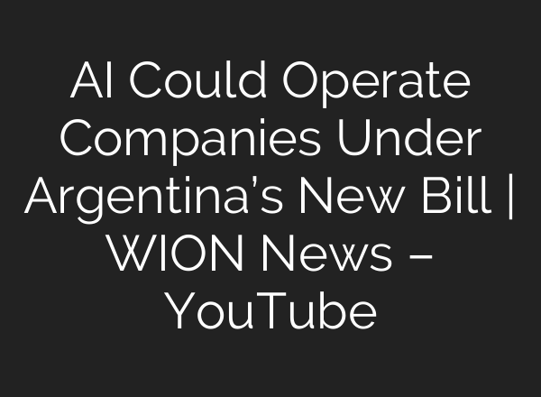 AI Could Operate Companies Under Argentina’s New Bill | WION News – YouTube