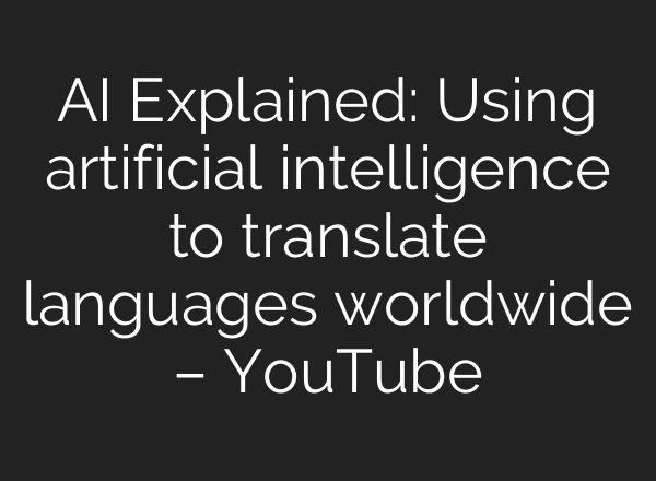 AI Explained: Using artificial intelligence to translate languages worldwide – YouTube