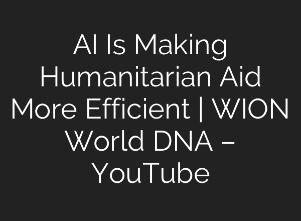 AI Is Making Humanitarian Aid More Efficient | WION World DNA – YouTube