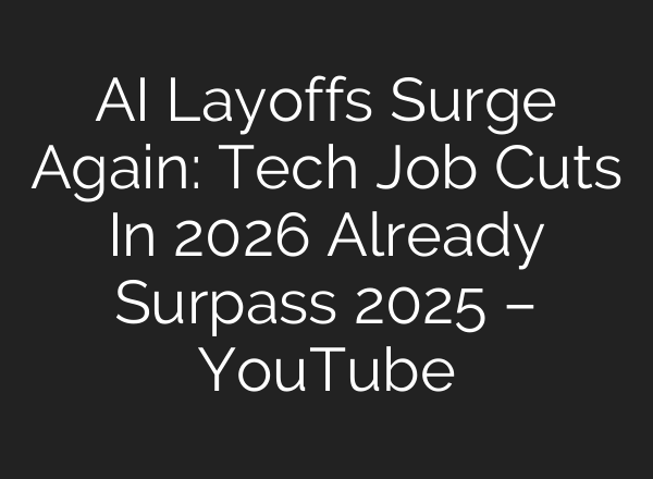 AI Layoffs Surge Again: Tech Job Cuts In 2026 Already Surpass 2025 – YouTube