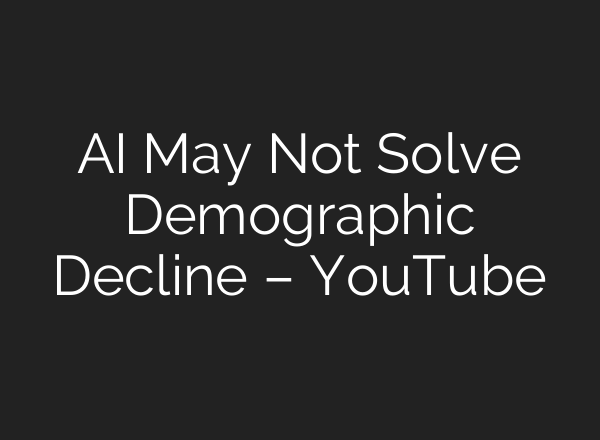 AI May Not Solve Demographic Decline – YouTube