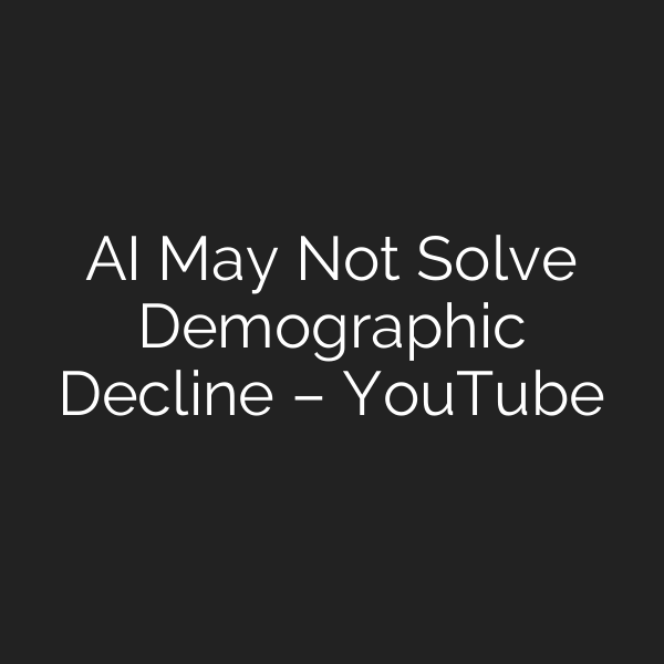 AI May Not Solve Demographic Decline – YouTube