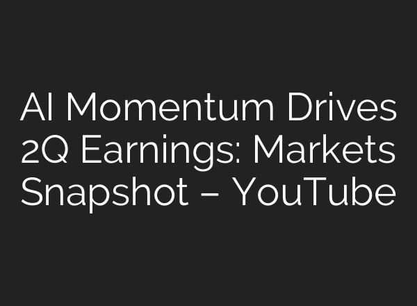 AI Momentum Drives 2Q Earnings: Markets Snapshot – YouTube