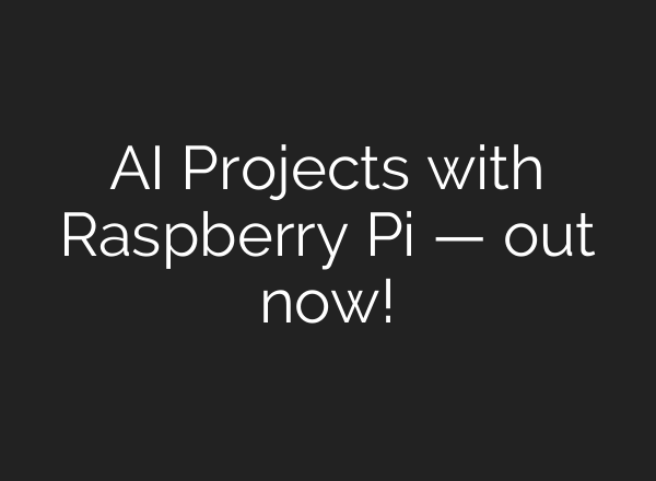 AI Projects with Raspberry Pi — out now!