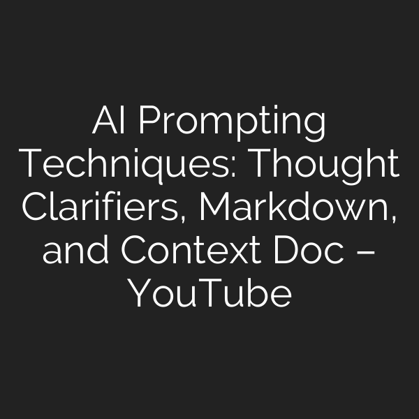 AI Prompting Techniques: Thought Clarifiers, Markdown, and Context Doc – YouTube