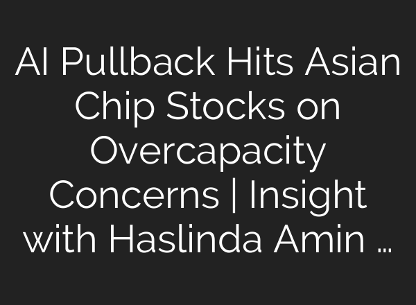 AI Pullback Hits Asian Chip Stocks on Overcapacity Concerns | Insight with Haslinda Amin …