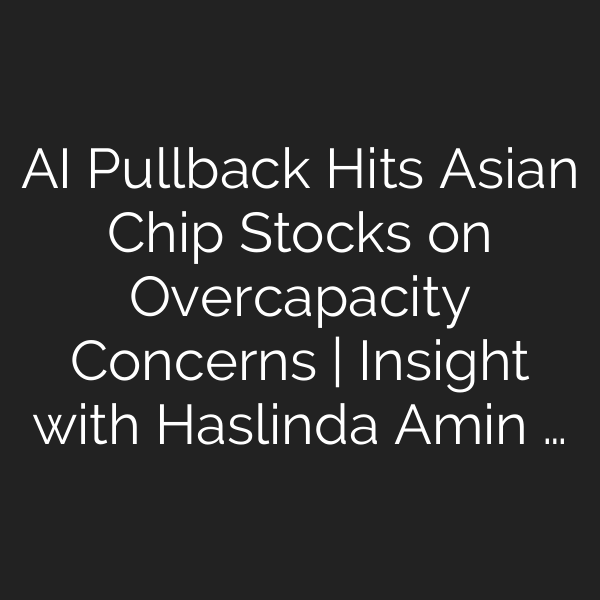 AI Pullback Hits Asian Chip Stocks on Overcapacity Concerns | Insight with Haslinda Amin …