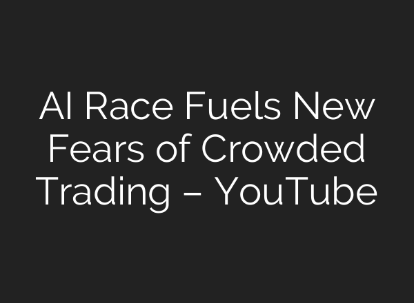 AI Race Fuels New Fears of Crowded Trading – YouTube