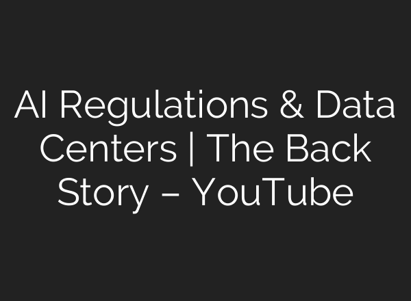 AI Regulations & Data Centers | The Back Story – YouTube