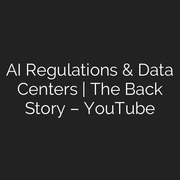 AI Regulations & Data Centers | The Back Story – YouTube