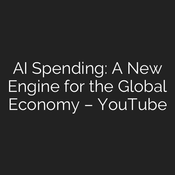 AI Spending: A New Engine for the Global Economy – YouTube