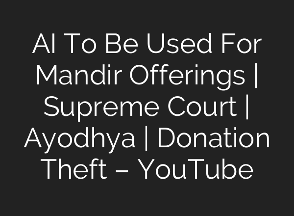 AI To Be Used For Mandir Offerings | Supreme Court | Ayodhya | Donation Theft – YouTube