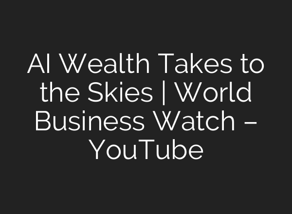 AI Wealth Takes to the Skies | World Business Watch – YouTube