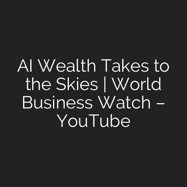AI Wealth Takes to the Skies | World Business Watch – YouTube