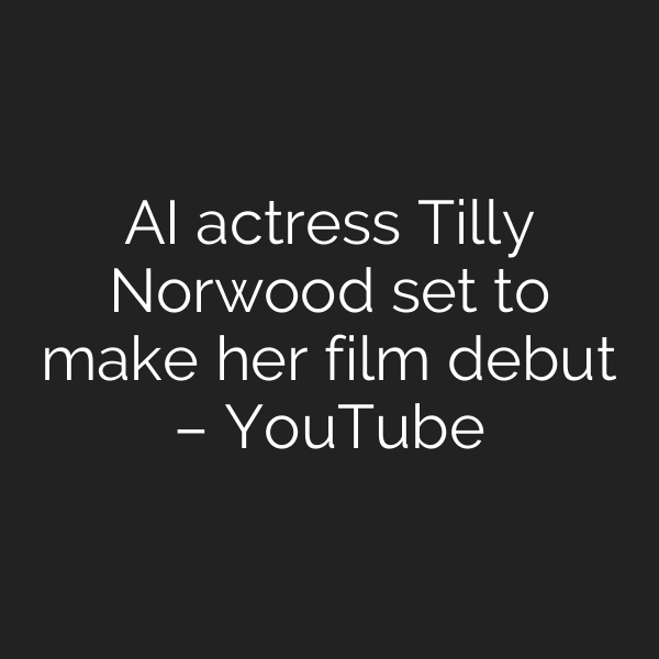 AI actress Tilly Norwood set to make her film debut – YouTube