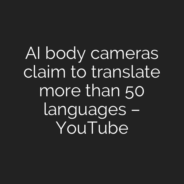 AI body cameras claim to translate more than 50 languages – YouTube
