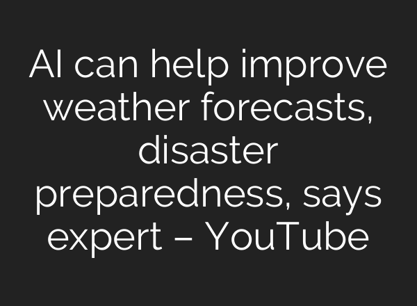 AI can help improve weather forecasts, disaster preparedness, says expert – YouTube
